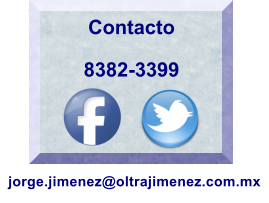 Contacto   8382-3399  jorge.jimenez@oltrajimenez.com.mx